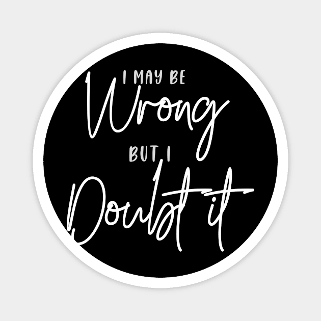 I may be Wrong, but I Doubt it (grey + white script) Magnet by PersianFMts